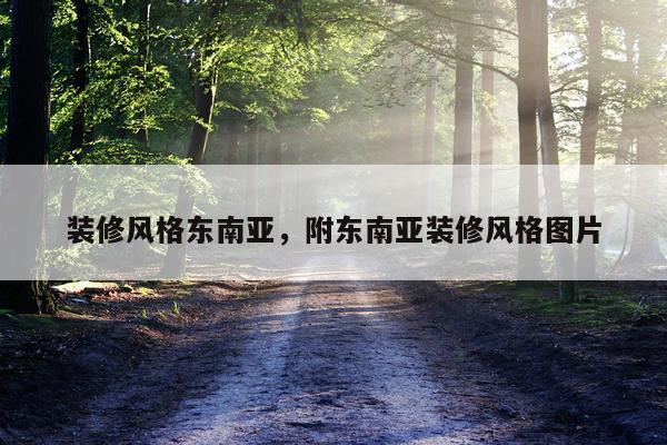 装修风格东南亚，附东南亚装修风格图片