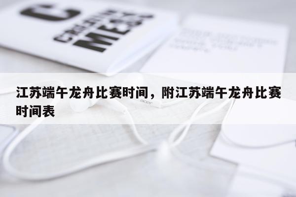 江苏端午龙舟比赛时间，附江苏端午龙舟比赛时间表