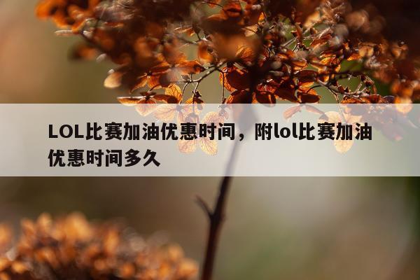 LOL比赛加油优惠时间，附lol比赛加油优惠时间多久